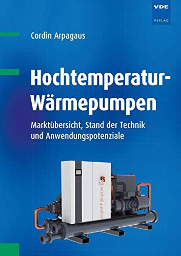 Hochtemperatur-Wärmepumpen: Marktübersicht, Stand der Technik und Anwendungspotenziale von Vde Verlag GmbH